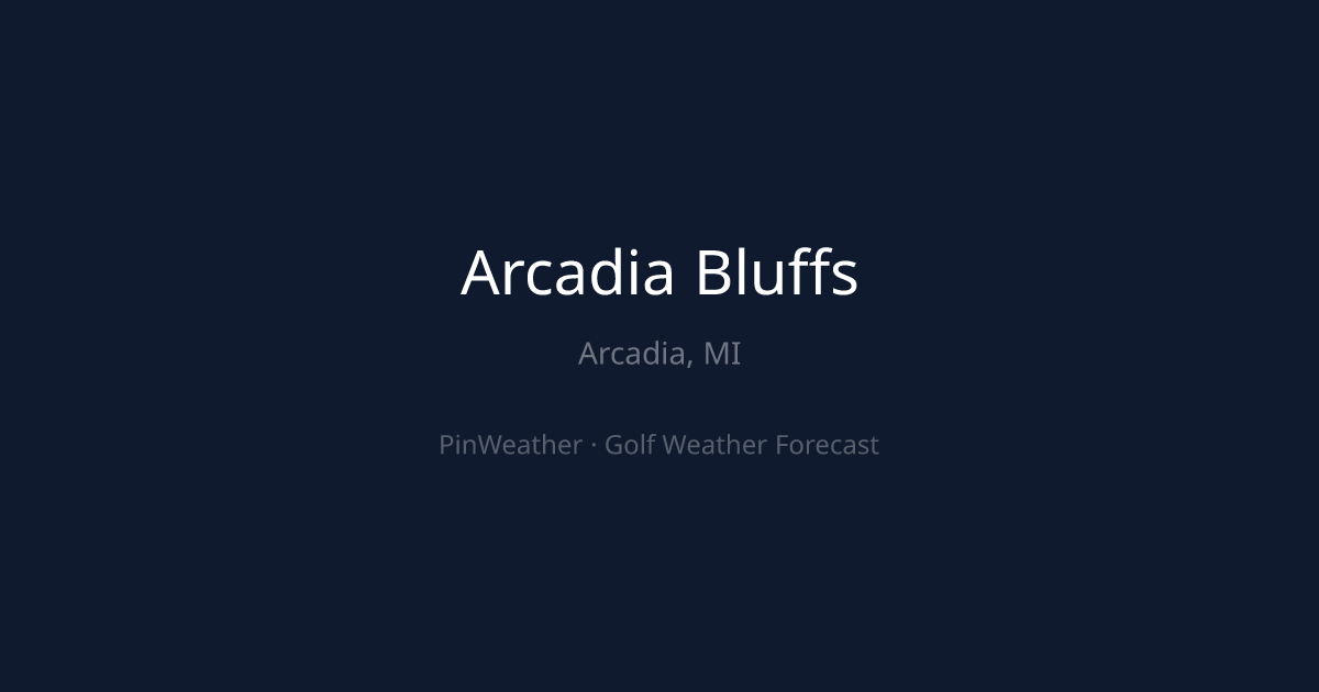Arcadia Bluffs Weather Forecast | PinWeather